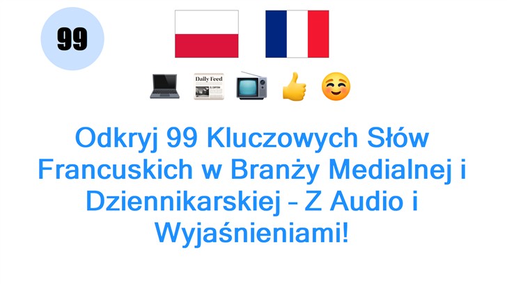 Odkryj 99 Kluczowych Słów Francuskich w Branży Medialnej i Dziennikarskiej – Z Audio i Wyjaśnieniami!